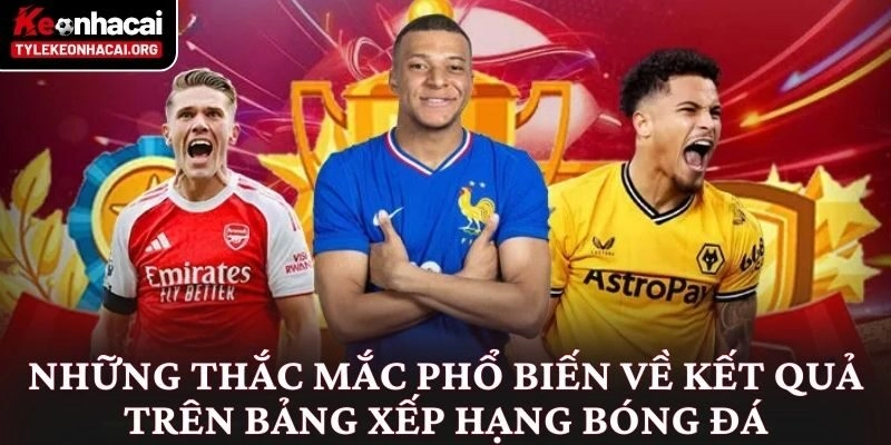 Những thắc mắc phổ biến về kết quả trên bảng xếp hạng bóng đá