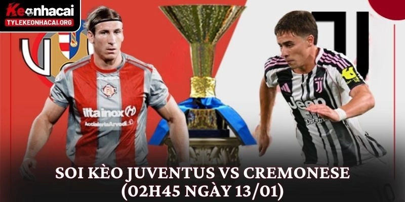 Soi Kèo Juventus vs Cremonese (02h45 Ngày 13/01) Góc Nhìn Thực Tế