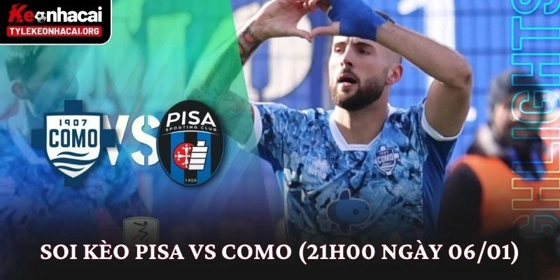 Soi Kèo Pisa vs Como (21h00 Ngày 06/01): Nhìn Từ Thế Trận