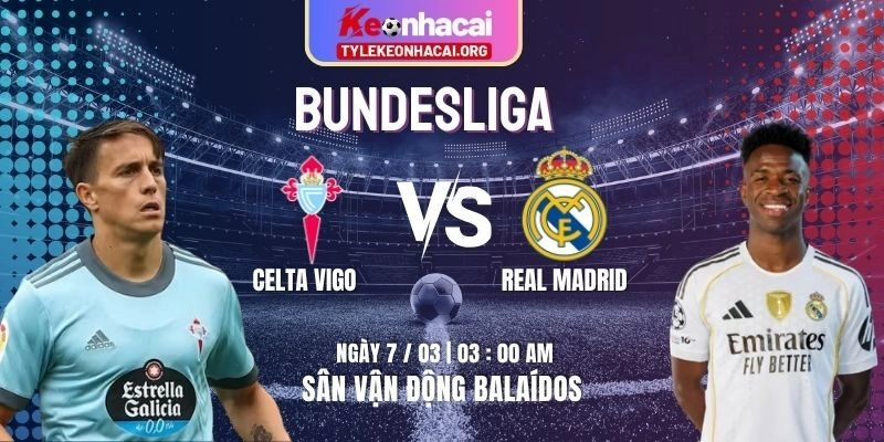 Soi Kèo Celta Vigo Vs Real Madrid 03h00 07/03 | Vòng 27 La Liga