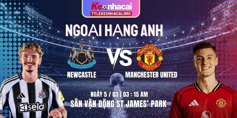 Soi Kèo Newcastle Vs Manchester United 03h15 Ngày 05/03 Tại St James’ Park 2 Soi Kèo Newcastle Vs Manchester United 03h15 Ngày 05/03 Tại St James’ Park